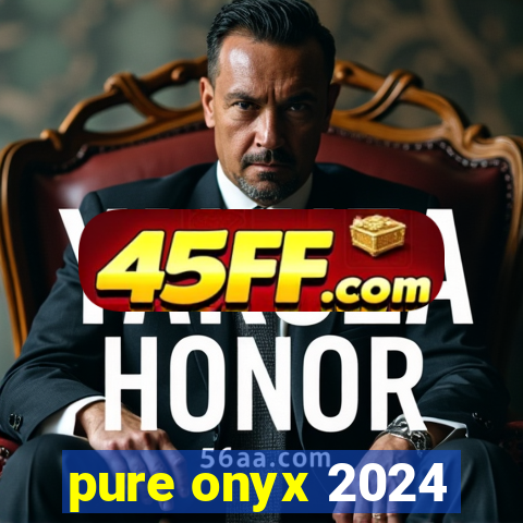 pure onyx 2024